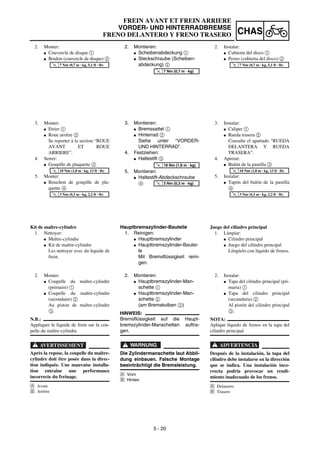 5 - 20
CHAS
FREIN AVANT ET FREIN ARRIERE
VORDER- UND HINTERRADBREMSE
FRENO DELANTERO Y FRENO TRASERO
2. Montieren:
G Scheibenabdeckung 1
G Steckschraube (Scheiben-
abdeckung) 2
T
R
.
.
7 Nm (0,7 m · kg)
3. Montieren:
G Bremssattel 1
G Hinterrad 2
Siehe unter “VORDER-
UND HINTERRAD”.
4. Festziehen:
G Haltestift 3
5. Montieren:
G Haltestift-Abdeckschraube
4
Hauptbremszylinder-Bauteile
1. Reinigen:
G Hauptbremszylinder
G Hauptbremszylinder-Bautei-
le
Mit Bremsflüssigkeit reini-
gen.
T
R
.
.
18 Nm (1,8 m · kg)
T
R
.
.
3 Nm (0,3 m · kg)
2. Montieren:
G Hauptbremszylinder-Man-
schette 1
G Hauptbremszylinder-Man-
schette 2
(am Bremskolben 3)
HINWEIS:
Bremsflüssigkeit auf die Haupt-
bremszylinder-Manschetten auftra-
gen.
WARNUNG
Die Zylindermanschette laut Abbil-
dung einbauen. Falsche Montage
beeinträchtigt die Bremsleistung.
Å Vorn
ı Hinten
2. Monter:
G Couvercle de disque 1
G Boulon (couvercle de disque) 2
T
R
.
.
7 Nm (0,7 m · kg, 5,1 ft · lb)
3. Monter:
G Etrier 1
G Roue arrière 2
Se reporter à la section “ROUE
AVANT ET ROUE
ARRIERE”.
4. Serrer:
G Goupille de plaquette 3
5. Monter:
G Bouchon de goupille de pla-
quette 4
Kit de maître-cylindre
1. Nettoyer:
G Maître-cylindre
G Kit de maître-cylindre
Les nettoyer avec du liquide de
frein.
T
R
.
.
18 Nm (1,8 m · kg, 13 ft · lb)
T
R
.
.
3 Nm (0,3 m · kg, 2,2 ft · lb)
2. Monter:
G Coupelle du maître-cylindre
(primaire) 1
G Coupelle du maître-cylindre
(secondaire) 2
Au piston de maître-cylindre
3.
N.B.:
Appliquer le liquide de frein sur la cou-
pelle du maître-cylindre.
AVERTISSEMENT
Après la repose, la coupelle du maître-
cylindre doit être posée dans la direc-
tion indiquée. Une mauvaise installa-
tion entraîne une performance
incorrecte du freinage.
Å Avant
ı Arrière
2. Instalar:
G Cubierta del disco 1
G Perno (cubierta del disco) 2
T
R
.
.
7 Nm (0,7 m · kg, 5,1 ft · lb)
3. Instalar:
G Caliper 1
G Rueda trasera 2
Consulte el apartado “RUEDA
DELANTERA Y RUEDA
TRASERA”.
4. Apretar:
G Bulón de la pastilla 3
5. Instalar:
G Tapón del bulón de la pastilla
4
Juego del cilindro principal
1. Limpiar:
G Cilindro principal
G Juego del cilindro principal
Límpielo con líquido de frenos.
T
R
.
.
18 Nm (1,8 m · kg, 13 ft · lb)
T
R
.
.
3 Nm (0,3 m · kg, 2,2 ft · lb)
2. Instalar:
G Tapa del cilindro principal (pri-
maria) 1
G Tapa del cilindro principal
(secundaria) 2
Al pistón del cilindro principal
3.
NOTA:
Aplique líquido de frenos en la tapa del
cilindro principal.
ADVERTENCIA
Después de la instalación, la tapa del
cilindro debe instalarse en la dirección
que se indica. Una instalación inco-
rrecta podría provocar un rendi-
miento inadecuado de los frenos.
Å Delantero
ı Trasero
 