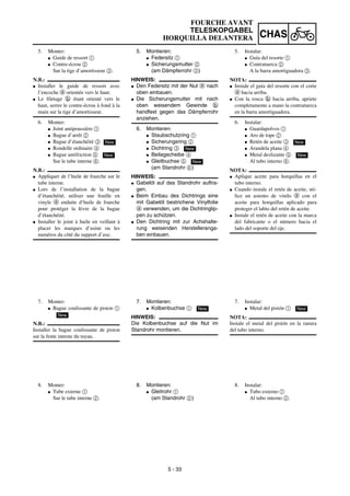 5 - 33
CHAS
FOURCHE AVANT
TELESKOPGABEL
HORQUILLA DELANTERA
5. Montieren:
G Federsitz 1
G Sicherungsmutter 2
(am Dämpferrohr 3)
HINWEIS:
G Den Federsitz mit der Nut a nach
oben einbauen.
G Die Sicherungsmutter mit nach
oben weisendem Gewinde b
handfest gegen das Dämpferrohr
anziehen.
6. Montieren:
G Staubschutzring 1
G Sicherungsring 2
G Dichtring 3
G Beilagscheibe 4
G Gleitbuchse 5
(am Standrohr 6)
HINWEIS:
G Gabelöl auf das Standrohr auftra-
gen.
G Beim Einbau des Dichtrings eine
mit Gabelöl bestrichene Vinylfolie
a verwenden, um die Dichtringlip-
pen zu schützen.
G Den Dichtring mit zur Achshalte-
rung weisenden Herstelleranga-
ben einbauen.
New
New
7. Montieren:
G Kolbenbuchse 1
HINWEIS:
Die Kolbenbuchse auf die Nut im
Standrohr montieren.
New
8. Montieren:
G Gleitrohr 1
(am Standrohr 2)
5. Monter:
G Guide de ressort 1
G Contre-écrou 2
Sur la tige d’amortisseur 3.
N.B.:
G Installer le guide de ressort avec
l’encoche a orientée vers le haut.
G Le filetage b étant orienté vers le
haut, serrer le contre-écrou à fond à la
main sur la tige d’amortisseur.
6. Monter:
G Joint antipoussière 1
G Bague d’arrêt 2
G Bague d’étanchéité 3
G Rondelle ordinaire 4
G Bague antifriction 5
Sur le tube interne 6.
N.B.:
G Appliquer de l’huile de fourche sur le
tube interne.
G Lors de l’installation de la bague
d’étanchéité, utiliser une feuille en
vinyle a enduite d’huile de fourche
pour protéger la lèvre de la bague
d’étanchéité.
G Installer le joint à huile en veillant à
placer les marques d’usine ou les
numéros du côté du support d’axe.
New
New
7. Monter:
G Bague coulissante de piston 1
N.B.:
Installer la bague coulissante de piston
sur la fente interne du tuyau.
New
8. Monter:
G Tube externe 1
Sur le tube interne 2.
5. Instalar:
G Guía del resorte 1
G Contratuerca 2
A la barra amortiguadora 3.
NOTA:
G Instale el guía del resorte con el corte
a hacia arriba.
G Con la rosca b hacia arriba, apriete
completamente a mano la contratuerca
en la barra amortiguadora.
6. Instalar:
G Guardapolvos 1
G Aro de tope 2
G Retén de aceite 3
G Arandela plana 4
G Metal deslizante 5
Al tubo interno 6.
NOTA:
G Aplique aceite para horquillas en el
tubo interno.
G Cuando instale el retén de aceite, uti-
lice un asiento de vinilo a con el
aceite para horquillas aplicado para
proteger el labio del retén de aceite.
G Instale el retén de aceite con la marca
del fabricante o el número hacia el
lado del soporte del eje.
New
New
7. Instalar:
G Metal del pistón 1
NOTA:
Instale el metal del pistón en la ranura
del tubo interno.
New
8. Instalar:
G Tubo externo 1
Al tubo interno 2.
 