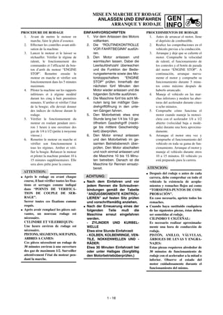GEN
INFO
EINFAHRVORSCHRIFTEN
1. Vor dem Anlassen des Motors
volltanken.
2. Die “ROUTINEKONTROLLE
VOR FAHRTBEGINN” ausfüh-
ren.
3. Den Motor anlassen und
warmlaufen lassen. Dabei die
Leerlaufdrehzahl überwachen
und die Funktion der Bedie-
nungselemente sowie des Mo-
torstoppschalters “ENGINE
STOP” prüfen. Innerhalb der
nächsten fünf Minuten den
Motor wieder anlassen und die
folgenden Schritte ausführen.
4. Die Maschine fünf bis acht Mi-
nuten lang bei mäßiger Gas-
drehgrifföffnung in den unte-
ren Gängen fahren.
5. Den Motorbetrieb etwa eine
Stunde lang bei 1/4 bis 1/2 ge-
öffnetem Gasdrehgriff (niedri-
ge bis mittlere Geschwindig-
keit) überprüfen.
6. Den Motor erneut anlassen
und den Motorbetrieb im ge-
samten Betriebsbereich über-
prüfen. Den Motor abschalten
und noch einmal anlassen und
die Maschine 10 bis 15 Minu-
ten betreiben. Danach ist die
Maschine für Rennen einsatz-
bereit.
ACHTUNG:
G Nach dem Einfahren und vor
jedem Rennen die Schraubver-
bindungen gemäß der Tabelle
“ANZUGSMOMENTE KONTROL-
LIEREN” auf festen Sitz prüfen
und vorschriftsmäßig anziehen.
G Nach der Erneuerung eines der
folgenden Teile muß die
Maschine erneut eingefahren
werden.
- ZYLINDER UND KURBEL-
WELLE
Etwa eine Stunde Einfahrzeit
- KOLBEN, KOLBENRINGE, VEN-
TILE, NOKKENWELLEN UND -
RÄDER:
Etwa 30 Minuten Einfahrzeit bei
oder unter Halbgas (Sorgfältig
den Motorbetriebüberprüfen.)
MISE EN MARCHE ET RODAGE
ANLASSEN UND EINFAHREN
ARRANQUE Y RODAJE
PROCEDURE DE RODAGE
1. Avant de mettre le moteur en
marche, faire le plein d’essence.
2. Effectuer les contrôles avant utili-
sation de la machine.
3. Lancer le moteur et le laisser se
réchauffer. Vérifier le régime de
ralenti, le fonctionnement des
commandes et l’efficacité du bou-
ton d’arrêt du moteur “ENGINE
STOP”. Remettre ensuite le
moteur en marche et vérifier son
fonctionnement dans les 5 minutes
maximum.
4. Piloter la machine sur les rapports
inférieurs et à régime modéré
durant les cinq à huit premières
minutes. S’arrêter et vérifier l’état
de la bougie; elle devrait donner
des indices de richesse durant le
rodage.
5. Vérifier le fonctionnement du
moteur en roulant pendant envi-
ron 1 heure à une ouverture des
gaz de 1/4 à 1/2 (petite à moyenne
vitesse.)
6. Remettre le moteur en marche et
vérifier son fonctionnement à
tous les régimes. Arrêter et véri-
fier la bougie. Relancer le moteur
et piloter la machine pendant 10 à
15 minutes supplémentaires. Elle
sera alors prête pour la course.
ATTENTION:
G Après le rodage ou avant chaque
course, il faut vérifier toutes les fixa-
tions et serrages comme indiqué
dans “POINTS DE VERIFICA-
TION DE COUPLE DE SER-
RAGE”.
Serrer toutes ces fixations comme
requis.
G Après avoir remplacé les pièces sui-
vantes, un nouveau rodage est
nécessaire.
CYLINDRE ET VILEBREQUIN:
Une heure environ de rodage est
nécessaire.
PISTONS, SEGMENTS, SOUPAPES,
ARBRES A CAMES:
Ces pièces nécessitent un rodage de
30 minutes environ à une ouverture
des gaz de maximum 1/2. Surveiller
attentivement l’état du moteur pen-
dant la marche.
PROCEDIMIENTOS DE RODAJE
1. Antes de arrancar el motor, llene
el depósito de combustible.
2. Realice las comprobaciones en el
vehículo previas a la conducción.
3. Arranque y deje que se caliente el
motor. Compruebe la velocidad
de ralentí, el funcionamiento de
los controles y el botón de parada
del motor “ENGINE STOP”. A
continuación, arranque nueva-
mente el motor y compruebe su
funcionamiento durante 5 minu-
tos como máximo después de
haberlo arrancado.
4. Maneje el vehículo en las mar-
chas inferiores y modere las aber-
turas del acelerador durante cinco
u ocho minutos.
5. Compruebe cómo funciona el
motor cuando maneje la motoci-
cleta con el acelerador 1/4 a 1/2
abierto (velocidad baja a mode-
rada) durante una hora aproxima-
damente.
6. Arranque el motor otra vez y
compruebe el funcionamiento del
vehículo en toda su gama de fun-
cionamiento. Arranque el motor y
maneje el vehículo durante otros
10 a 15 minutos. El vehículo ya
está preparado para la carrera.
ATENCION:
G Después del rodaje o antes de cada
carrera, debe comprobar en todo el
vehículo la existencia de acopla-
mientos y remaches flojos así como
“TORSIONES-PUNTOS DE COM-
PROBACIÓN”.
En caso necesario, apriete todos los
remaches.
G Cuando haya sustituido cualquiera
de las siguientes piezas, éstas deben
ser sometidas al rodaje.
CILINDRO Y CIGÜEÑAL:
Es necesario realizar aproximada-
mente una hora de conducción de
rodaje.
PISTÓN, ANILLO, VÁLVULAS,
ÁRBOLES DE LEVAS Y ENGRA-
NAJES:
Estas piezas requieren alrededor de
30 minutos de funcionamiento de
rodaje con el acelerador a la mitad o
inferior. Observe el estado del
motor cuidadosamente durante el
funcionamiento del mismo.
1 - 18
 