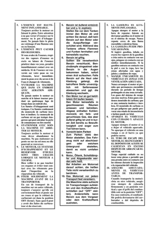 5. Benzin ist äußerst entzünd-
bar und u. U. explosiv.
Stellen Sie vor dem Tanken
immer den Motor ab und
achten Sie darauf, daß kein
Benzin auf den Motor oder
die Auspuffanlage ver-
schüttet wird. Während des
Tankens offene Flammen
und Funken fernhalten und
keinesfalls rauchen.
6. Benzin ist giftig.
Sollten Sie versehentlich
Benzin verschluckt, Ben-
zindämpfe eingeatmet oder
Benzin in die Augen
bekommen haben, sofort
einen Arzt aufsuchen. Falls
Benzin auf die Haut oder
Kleidung gelangt, die
betroffene Stelle unverzüg-
lich mit Seifenwasser
abwaschen und ggf. die
Kleidung wechseln.
7. Den Motor nur an gut belüf-
tetem Ort laufen lassen.
Den Motor keinesfalls in
geschlossenen Räumen
anlassen und betreiben.
Abgase enthalten Kohlen-
monoxid, ein farb- und
geruchloses Gas, das aber
äußerst giftig ist und in kur-
zer Zeit bereits zu Bewußt-
losigkeit und sogar zum
Tod führen kann.
8. Vorsicht beim Parken
Zum Parken stets den
Motor abstellen. Das Fahr-
zeug nicht auf abschüssi-
gem oder weichem
Untergrund abstellen,
damit es nicht umfallen
kann.
9. Motor, Öltank, Schalldämp-
fer und Abgaskanäle wer-
den sehr heiß.
Bei Arbeiten am Motorrad
darauf achten, die heißen
Teile nicht versehentlich zu
berühren.
10. Das Motorrad vor jedem
Transport fest verankern.
Die Maschine stets aufrecht
im Transportwagen aufstel-
len und den Kraftstoffhahn
schließen (auf “OFF” stel-
len). Anderenfalls kann
Benzin aus dem Vergaser
oder dem Kraftstofftank
austreten.
5. L’ESSENCE EST HAUTE-
MENT INFLAMMABLE.
Toujours arrêter le moteur en
faisant le plein. Faire attention
à ne pas verser d’essence sur le
moteur ou le pot d’échappe-
ment. Ne jamais faire le plein
au voisinage d’une flamme une
ou en fumant.
6. L’ESSENCE PEUT CAUSER
DES BLESSURES.
Si vous avalez de l’essence, respi-
rez des vapeurs d’essence en
excès ou laissez de l’essence
pénétrer dans vos yeux, prendre
immédiatement contact avec un
médecin. Si de l’essence est ren-
versée sur votre peau ou vos
vêtements, laver immédiate-
ment la peau avec du savon et de
l’eau et changer de vêtements.
7. N’UTILISER LA MACHINE
QUE DANS UN ENDROIT
AVEC AERATION ADE-
QUATE.
Ne jamais mettre le moteur en
marche ni le laisser tourner pen-
dant un quelconque laps de
temps dans un endroit clos.
Les fumées d’échappement sont
toxiques. Ces fumées contiennent
du monoxyde de carbone inco-
lore et inodore. Le monoxyde de
carbone est un gaz toxique dan-
gereux qui peut entraîner la perte
de connaissance ou être mortel.
8. STATIONNER AVEC SOIN
LA MACHINE ET ARRE-
TER LE MOTEUR.
Toujours arrêter le moteur si
vous devez abandonner la
machine. Ne pas stationner en
pente ou sur un sol mou ou elle
pourrait se renverser.
9. LE MOTEUR, LE SYSTEME
D’ECHAPPEMENT ET LE
RESERVOIR D’HUILE
SONT TRES CHAUDS
LORSQUE LE MOTEUR A
TOURNE.
Bien veiller à ne pas toucher
ces organes et éviter tout con-
tact avec les vêtements pen-
dant l’inspection ou la
réparation du véhicule.
10. FIXER SOLIDEMENT LA
MACHINE AVANT DE LA
TRANSPORTER.
En cas de transport de la
machine sur un autre véhicule,
toujours s’assurer qu’elle est
correctement fixée et posée sur
ses roues et que le robinet de
carburant est dans la position
OFF (fermé). Sans quoi il peut
y avoir des fuites du carbura-
teur et du réservoir.
5. LA GASOLINA ES ALTA-
MENTE INFLAMABLE.
Apague siempre el motor a la
hora de repostar. Intente no
derramar gasolina en el motor ni
en el sistema de escape. Nunca
reposte cerca de una llama
encendida o mientras fuma.
6. LA GASOLINA PUEDE PRO-
VOCAR DAÑOS.
Si ingiere gasolina, inhala en
exceso los vapores de la gasolina
o ésta entra en contacto con sus
ojos, póngase en contacto con un
médico inmediatamente. Si la
gasolina entrara en contacto con
la piel o con la ropa, lave las
zonas afectadas con agua y
jabón y cámbiese de ropa.
7. MANEJE ÚNICAMENTE EL
VEHÍCULO EN ZONAS CON
VENTILACIÓN ADECUADA.
Nunca arranque el motor ni per-
mita que permanezca encendido
durante un periodo de tiempo
prolongado en una zona cerrada.
Los gases del sistema de escape
son muy nocivos. Estos gases con-
tienen monóxido de carbono, que
es una sustancia inodora e inco-
lora. El monóxido de carbono es
un gas peligroso que puede pro-
vocar una estado de inconsciencia
e incluso puede ser letal.
8. APARQUE EL VEHÍCULO
CON CUIDADO Y APAGUE
EL MOTOR.
Apague siempre el motor si va
a dejar el vehículo aparcado.
No aparque el vehículo en una
rampa o en el barro ya que
podría caerse.
9. EL TUBO DE ESCAPE DEL
MOTOR, EL SILENCIADOR Y
EL DEPÓSITO DE ACEITE SE
CALIENTAN EN EXCESO
DESPUÉS DE ARRANCAR EL
MOTOR.
Tenga especial cuidado en no
tocar estas piezas o permitir que
una prenda entre en contacto con
las mismas durante la inspección
o la reparación del vehículo.
10. ASEGURE ADECUADA-
MENTE EL VEHÍCULO
ANTES DE TRANSPOR-
TARLO.
Cuando transporte la motoci-
cleta en otro vehículo, asegú-
rese siempre de colocarla
firmemente y en posición ver-
tical y que el grifo del combus-
tible esté en la posición “OFF”.
En caso contrario, el combusti-
ble podría derramarse del car-
burador o del depósito de
combustible.
 