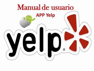 Manual de usuario
APP Yelp

 