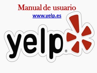 Manual de usuario
www.yelp.es

 