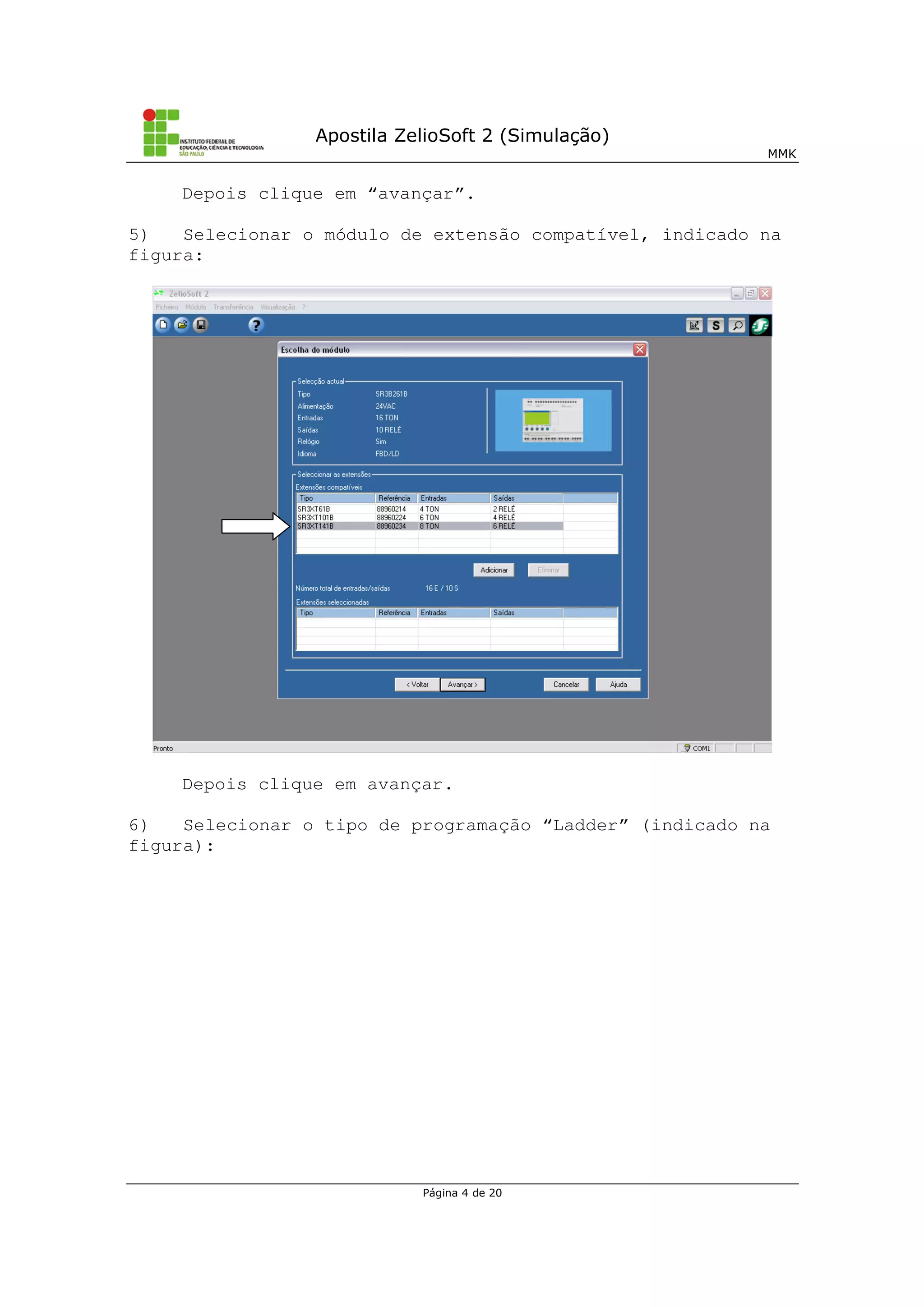 Apostila ZelioSoft 2 (Simulação)
MMK
Página 4 de 20
Depois clique em “avançar”.
5) Selecionar o módulo de extensão compatível, indicado na
figura:
Depois clique em avançar.
6) Selecionar o tipo de programação “Ladder” (indicado na
figura):
 
