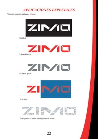 22
APLICACIONES ESPECIALES
Variaciones autorizadas en el logo.
Negativo
Colores Planos
Escala de grises
Una tinta
Transparencia sobre fondo plano de vidrio
 