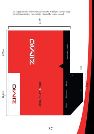 37
La carpeta de debe imprimir en papel couche de 150 gr o superoir respe-
tando los parámetros y las medidas establecidas en este manual.
 