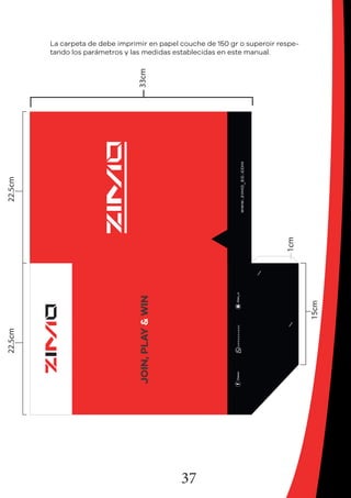 37
La carpeta de debe imprimir en papel couche de 150 gr o superoir respe-
tando los parámetros y las medidas establecidas en este manual.
 
