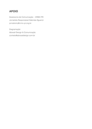 APOIO
Assessoria de Comunicação - CRMV-PR
Jornalista Responsável Gabriela Sguarizi
jornalismo@crmv-pr.org.br
Diagramação
Abissal Design & Comunicação
contato@abissaldesign.com.br
 