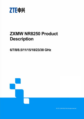 ZXMW NR8250 Product
Description
6/7/8/8.5/11/15/18/23/38 GHz
 