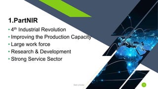 • 4th Industrial Revolution
• Improving the Production Capacity
• Large work force
• Research & Development
• Strong Service Sector
1.PartNIR
Add a footer 15
 