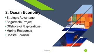 • Strategic Advantage
• Sagarmala Project
• Offshore oil Explorations
• Marine Resources
• Coastal Tourism
2. Ocean Economy
Add a footer 16
 