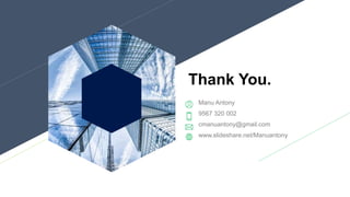 Thank You.
Manu Antony
9567 320 002
cmanuantony@gmail.com
www.slideshare.net/Manuantony
 