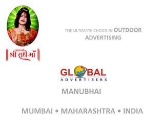 THE ULTIMATE CHOICE IN OUTDOOR
                ADVERTISING




         MANUBHAI

MUMBAI • MAHARASHTRA • INDIA
 