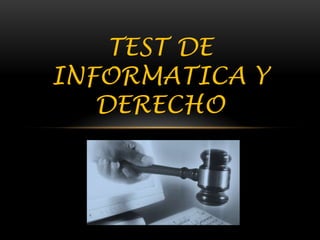 TEST DE
INFORMATICA Y
   DERECHO
 