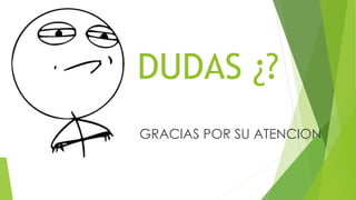 DUDAS ¿?
GRACIAS POR SU ATENCION