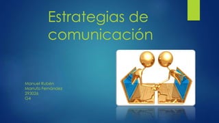 Estrategias de
comunicación
Manuel Rubén
Marrufo Fernández
293026
G4
 