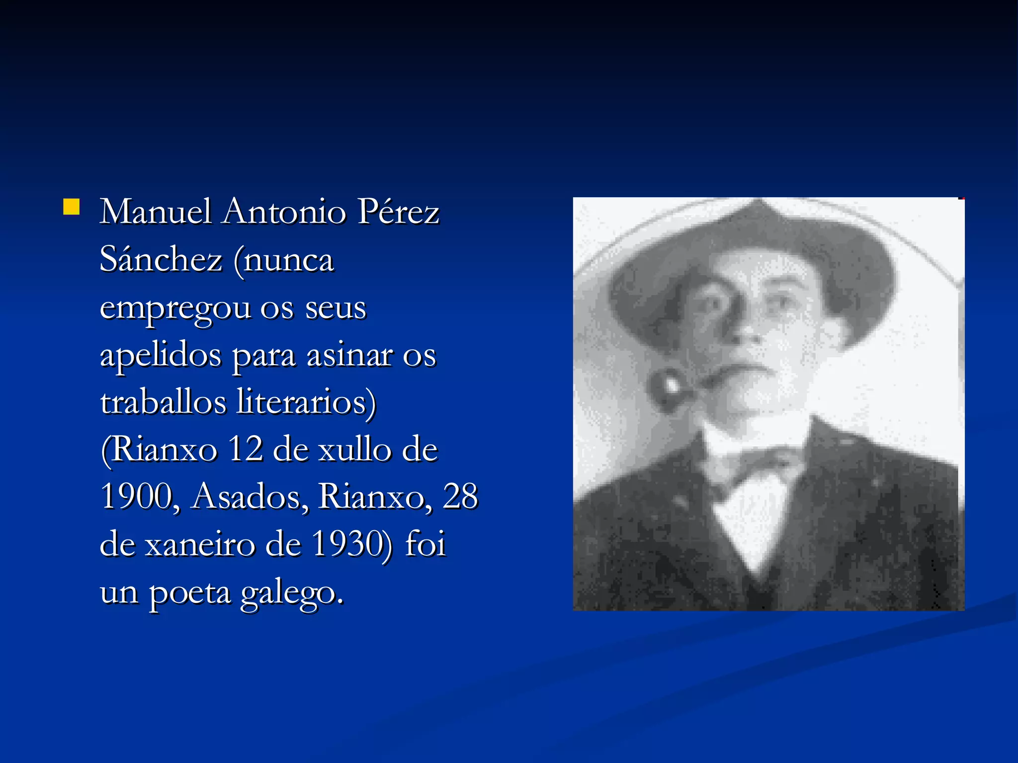 Manuel Antonio Pérez Sánchez (nunca empregou os seus apelidos para asinar os traballos literarios) (Rianxo 12 de xullo de 1900, Asados, Rianxo, 28 de xaneiro de 1930) foi un poeta galego. 