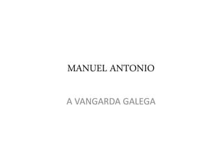 MANUEL ANTONIO
A VANGARDA GALEGA
 