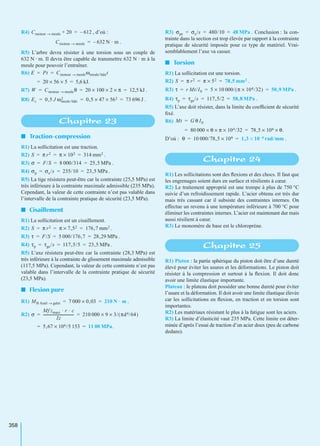 358
R4) , d’où :
.
R5) L’arbre devra résister à une torsion sous un couple de
632 N · m. Il devra être capable de transmettre 632 N · m à la
meule pour pouvoir l’entraîner.
R6)
R7) .
R8) .
I Traction-compression
R1) La sollicitation est une traction.
R2) .
R3) .
R4) .
R5) La tige résistera peut-être car la contrainte (25,5 MPa) est
très inférieure à la contrainte maximale admissible (235 MPa).
Cependant, la valeur de cette contrainte n’est pas valable dans
l’intervalle de la contrainte pratique de sécurité (23,5 MPa).
I Cisaillement
R1) La sollicitation est un cisaillement.
R2) .
R3) .
R4) .
R5) L’axe résistera peut-être car la contrainte (28,3 MPa) est
très inférieure à la contrainte de glissement maximale admissible
(117,5 MPa). Cependant, la valeur de cette contrainte n’est pas
valable dans l’intervalle de la contrainte pratique de sécurité
(23,5 MPa).
I Flexion pure
R1) .
R2)
R3) . Conclusion : la con-
trainte dans la section est trop élevée par rapport à la contrainte
pratique de sécurité imposée pour ce type de matériel. Vrai-
semblablement l’axe va casser.
I Torsion
R1) La sollicitation est une torsion.
R2) .
R3) .
R4) .
R5) L’axe doit résister, dans la limite du coefﬁcient de sécurité
ﬁxé.
R6)
D’où : .
R1) Les sollicitations sont des ﬂexions et des chocs. Il faut que
les engrenages soient durs en surface et résilients à cœur.
R2) Le traitement approprié est une trempe à plus de 750 °C
suivie d’un refroidissement rapide. L’acier obtenu est très dur
mais très cassant car il subsiste des contraintes internes. On
effectue un revenu à une température inférieure à 700 °C pour
éliminer les contraintes internes. L’acier est maintenant dur mais
aussi résilient à cœur.
R3) Le monomère de base est le chloroprène.
R1) Piston : la partie sphérique du piston doit être d’une dureté
élevé pour éviter les usures et les déformations. Le piston doit
résister à la compression et surtout à la ﬂexion. Il doit donc
avoir une limite élastique importante.
Plateau : le plateau doit posséder une bonne dureté pour éviter
l’usure et la déformation. Il doit avoir une limite élastique élevée
car les sollicitations en ﬂexion, en traction et en torsion sont
importantes.
R2) Les matériaux résistant le plus à la fatigue sont les aciers.
R3) La limite d’élasticité vaut 235 MPa. Cette limite est déter-
minée d’après l’essai de traction d’un acier doux (peu de carbone
dedans).
Cmoteur meule→ 20+ 612–=
Cmoteur meule→ 632 N · m–=
E Pt Cmoteur meule→ ωmeule/bâtit= =
20 56× 5× 5,6 kJ.= =
W Cmoteur meule→ θ 20 100× 2× π× 12,5 kJ= = =
Ec 0,5 J ωmeule/bâti
2 0,5 47× 562× 73 696 J= = =
Chapitre 23
S π r2 π 102× 314 mm2= = =
σ F/S 8 000/314 25,5 MPa= = =
σp σe/s 235/10 23,5 MPa= = =
S π r2 π 7,52× 176,7 mm2= = =
τ F/S 5 000/176,7 28,29 MPa= = =
τp τge/s 117,5/5 23,5 MPa= = =
MB Arail galet→ 7 000 0,03× 210 N · m= =
σ
Mf zmaxi · r · c
Iz
---------------------------------- 210 000 9× 3/ πd4/64( )×= =
5,67 106/5 153× 11 00 MPa.= =
σpe σe/s 480/10 48 MPa= = =
S π r2 π 52× 78,5 mm2= = =
τ r Mt/I0 5 10 000/ π 104/32×( )× 50,9 MPa= = =
τp τge/s 117,5/2 58,8 MPa= = =
Mt G θ I0=
80 000 θ× π× 104/32× 78,5 106× θ.×= =
θ 10 000/78,5 106× 1,3 10 4–× rad/mm= =
Chapitre 24
Chapitre 25
 