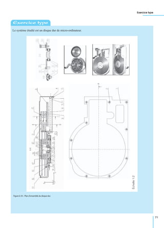 Exercice type
71
Le système étudié est un disque dur de micro-ordinateur.
Exercice type
Échelle1:2
Figure 6.18 – Plan d’ensemble du disque dur.
 