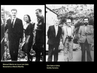 Con Soto e Celso
Emilio Ferreiro
Manuel María no Courel con Uxío
Novoneira e María Mariño
 