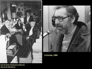Con Ernesto Cardenal na librería Xistral de Monforte.
No ano 1970, Manuel María e Saleta abriron en
Monforte a Libraría Xistral, entendida, máis que coma
unha tenda, coma centro de dinamización cultural.
A Estrada, 1980
 
