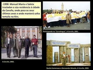 A Coruña, 2002.
Participando no “Correlingua”, A Coruña, 2001.
Nunha homenaxe a Alenxandre Bóveda, A Coruña, 2002.
 