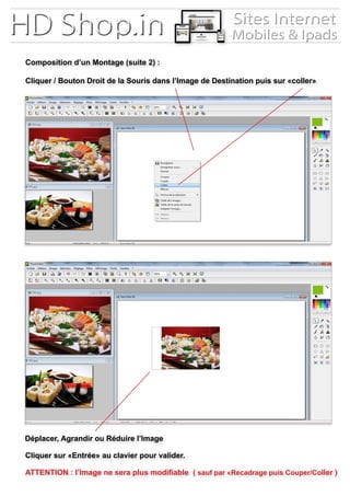 Composition d’un Montage (suite 2) :
Cliquer / Bouton Droit de la Souris dans l’Image de Destination puis sur «coller»
Déplacer, Agrandir ou Réduire l’Image
Cliquer sur «Entrée» au clavier pour valider.
ATTENTION : l’Image ne sera plus modifiable ( sauf par «Recadrage puis Couper/Coller )
 