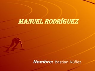 Manuel Rodríguez Nombre:  Bastian Núñez 