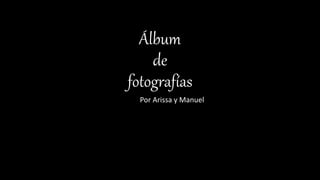 Álbum
de
fotografías
Por Arissa y Manuel
 