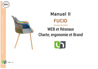 Page		n°1	
FUCID	/	Document	de	travail	interne	/	à	ne	pas	diffuser	/	REALIZ	
	
	
	
	
Manuel II
FUCID
Université de NAMUR
WEB et Réseaux
Charte, ergonomie et Brand
	
 