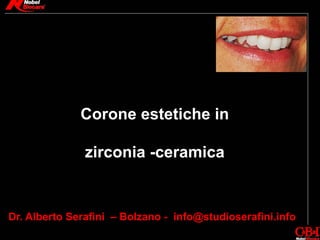 Corone estetiche in 
zirconia -ceramica 
Dr. Alberto Serafini – Bolzano - info@studioserafini.info 
 