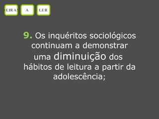 9.   Os inquéritos sociológicos continuam a demonstrar uma  diminuição  dos  hábitos de leitura a partir da adolescência ; OEIRAS A LER 