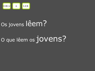 Os jovens  lêem ? O que lêem os  jovens? OEIRAS A LER 