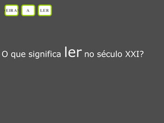 O que significa  ler  no século XXI? OEIRAS A LER 
