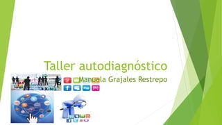 Taller autodiagnóstico
Manuela Grajales Restrepo
 