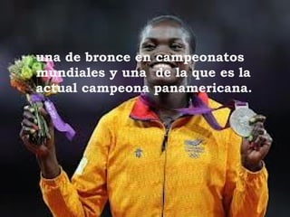 una de bronce en campeonatos
mundiales y una de la que es la
actual campeona panamericana.
 
