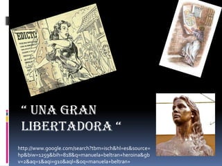 “ una gran libertadora “http://www.google.com/search?tbm=isch&hl=es&source=hp&biw=1259&bih=818&q=manuela+beltran+heroina&gbv=2&aq=1&aqi=g10&aql=&oq=manuela+beltran+