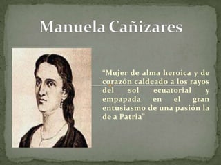 Manuela Cañizares “Mujer de alma heroica y de corazón caldeado a los rayos del sol ecuatorial y empapada en el gran entusiasmo de una pasión la de a Patria” 