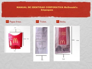 MANUAL DE IDENTIDAD CORPORATIVA McDonald’s 
Empaques 
Papas fritas. Ticket. Bolsa. 
 