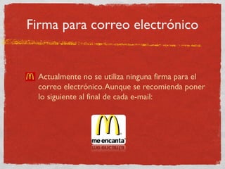 Firma para correo electrónico 
Actualmente no se utiliza ninguna firma para el 
correo electrónico. Aunque se recomienda poner 
lo siguiente al final de cada e-mail: 
 