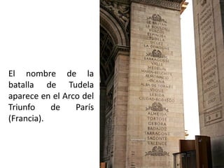 El nombre de la
batalla de Tudela
aparece en el Arco del
Triunfo de París
(Francia).
 