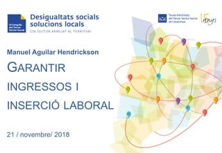 Manuel Aguilar Hendrickson
GARANTIR
INGRESSOS I
INSERCIÓ LABORAL
21 / novembre/ 2018
 