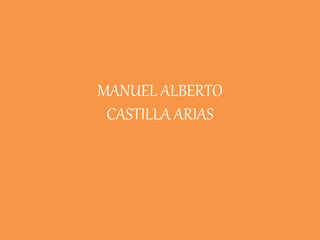 MANUEL ALBERTO
CASTILLA ARIAS
 