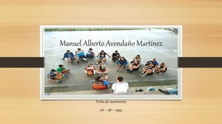 Manuel Alberto Avendaño Martínez
Fecha de nacimiento
06 – 28 – 1995
 
