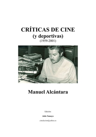 CRÍTICAS DE CINE
(y deportivas)
(1959-2001)
Manuel Alcántara
Edición:
Julio Tamayo
cinelacion@yahoo.es
 