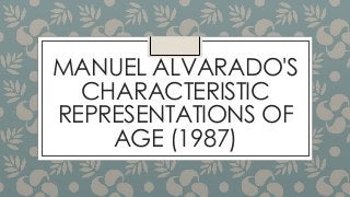 MANUEL ALVARADO'S
CHARACTERISTIC
REPRESENTATIONS OF
AGE (1987)

 