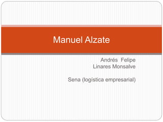 Andrés Felipe
Linares Monsalve
Sena (logística empresarial)
Manuel Alzate
 