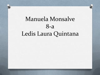 Manuela Monsalve
8-a
Ledis Laura Quintana
 