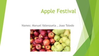 Apple Festival 
Names: Manuel Valenzuela , Joao Toledo 
 