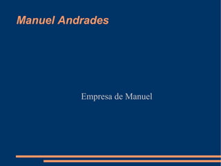 Manuel Andrades 
Empresa de Manuel 
 